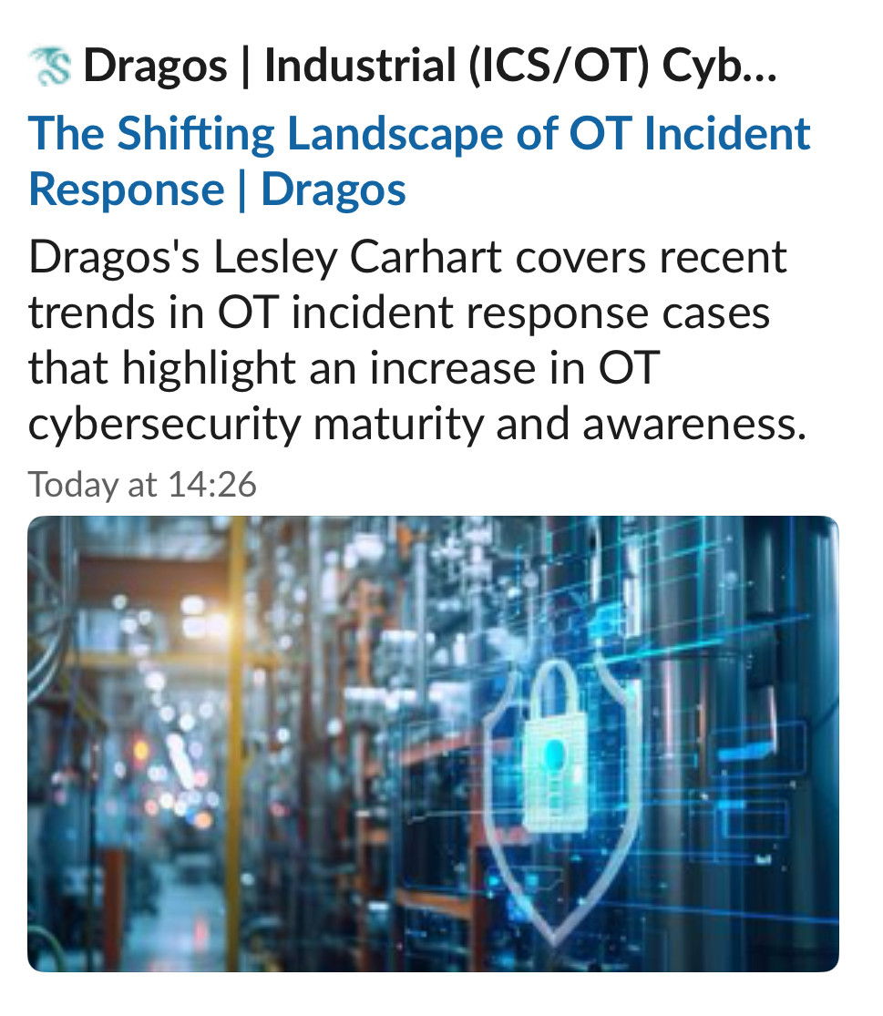 IS Dragos | Industrial (ICS/OT) Cyb...
The Shifting Landscape of OT Incident
Response | Dragos
Dragos's Lesley Carhart covers recent
trends in OT incident response cases
that highlight an increase in OT
cybersecurity maturity and awareness.
Today at 14:26