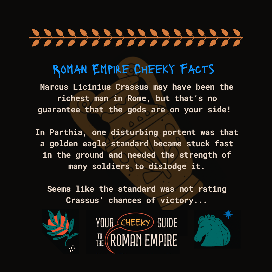 Text on a black background reads: ‘ROMAN EMPIRE CHEEKY FACTS. Marcus Licinius Crassus may have been the richest man in Rome, but that's no guarantee that the gods are on your side! In Parthia, one disturbing portent was that a golden eagle standard became stuck fast in the ground and needed the strength of many soldiers to dislodge it. Seems like the standard was not rating Crassus' chances of victory...’